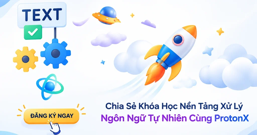 Share Khóa Học Nền Tảng Xử Lý Ngôn Ngữ Tự Nhiên Cùng ProtonX