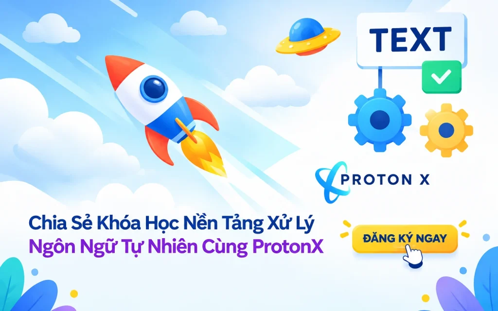 Khóa Học Nền Tảng Xử Lý Ngôn Ngữ Tự Nhiên Cùng ProtonX