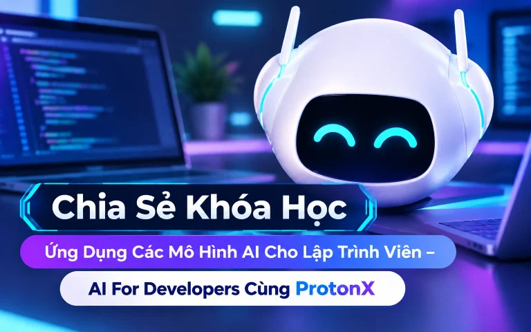 Khóa Học Ứng Dụng Các Mô Hình AI Cho Lập Trình Viên – AI For Developers Cùng ProtonX
