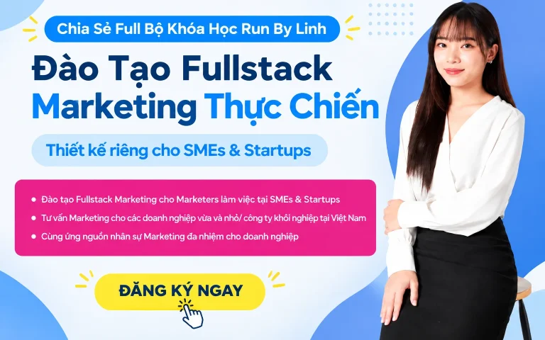 Full Bộ Khóa Học Run By Linh – Đào Tạo Fullstack Marketing Thực Chiến