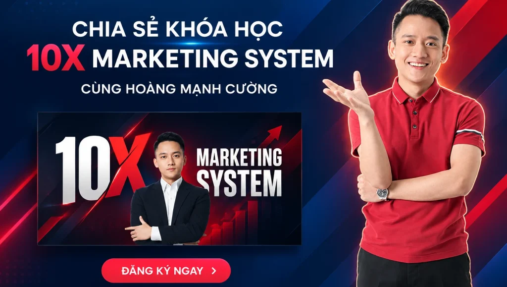 Share Khóa Học 10X Marketing System Cùng Hoàng Mạnh Cường
