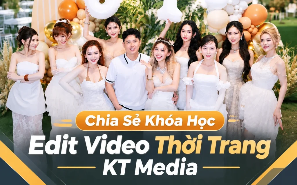 Khóa Học Edit Video Thời Trang KT Media