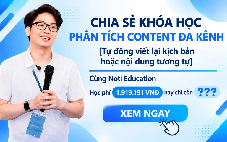 Khóa Học Phân Tích Content Đa Kênh [Tự động viết lại kịch bản hoặc nội dung tương tự] Cùng Noti Education