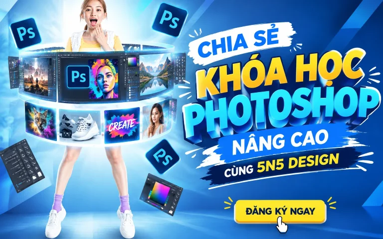 Khóa Học Photoshop Nâng Cao Cùng 5N5 Design