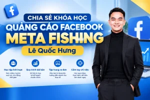 Khóa Học Quảng Cáo Facebook META FISHING Lê Quốc Hưng